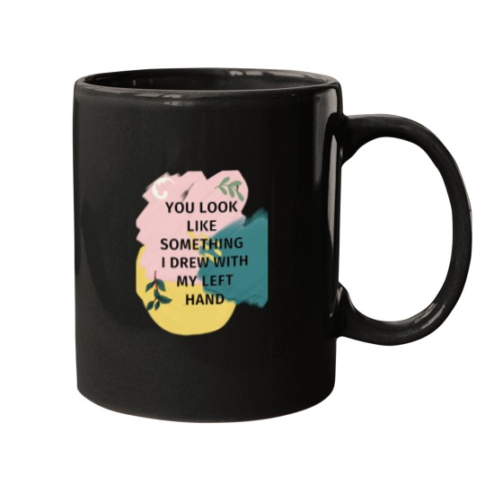 Discover You Look Like Something I Drew With My Left Mugs