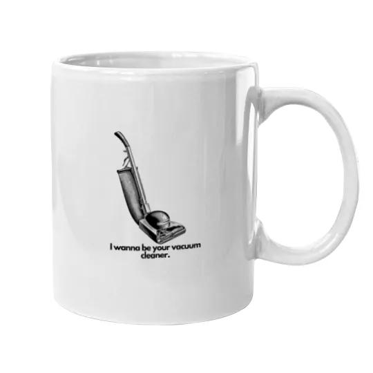 Discover i wanna be your vacuum cleaner Mugs