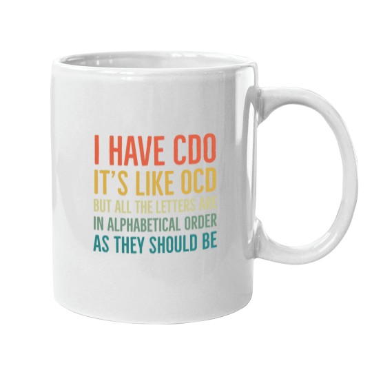 Discover I Have CDO It_s Like OCD But All Letters Are In Alphabetical Order As They Should Be Mugs