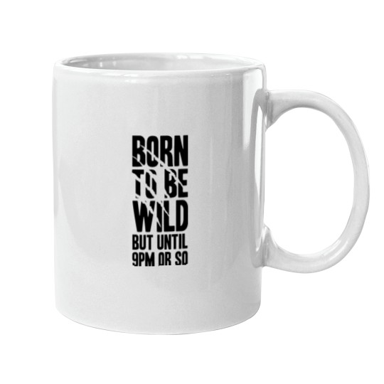 Discover Born To Be Wild But Until 9PM Or So Mugs