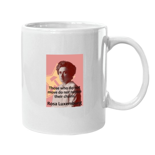 Discover Rosa Luxemburg - Those who do not move do not notice their chains Mugs