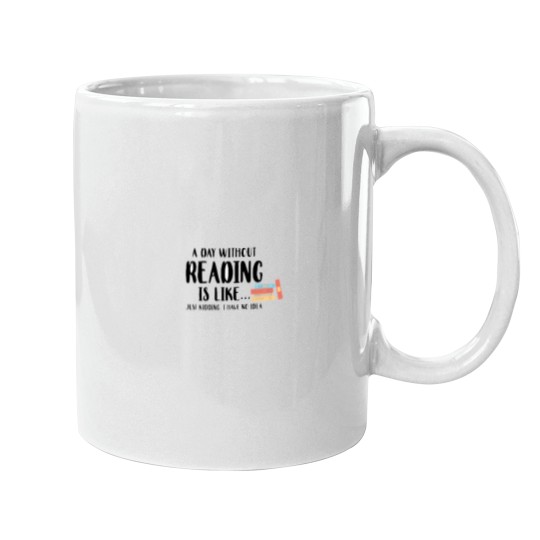 Discover A Day Without Reading Is Like - - - -Just Kidding I Have No Idea - Book Lover Mugs