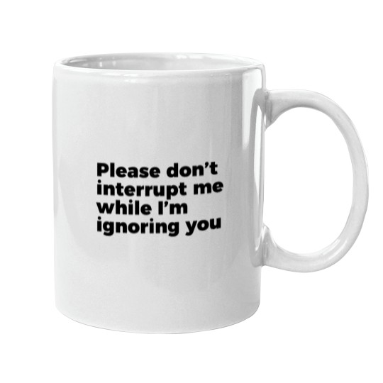 Discover Sarcastic Don't Interrupt Me I'm Ignoring You -1 Mugs