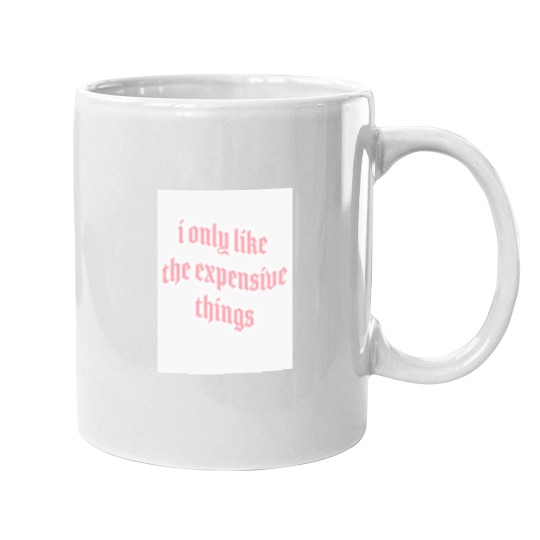 Discover i only like expensive thingss Mugs