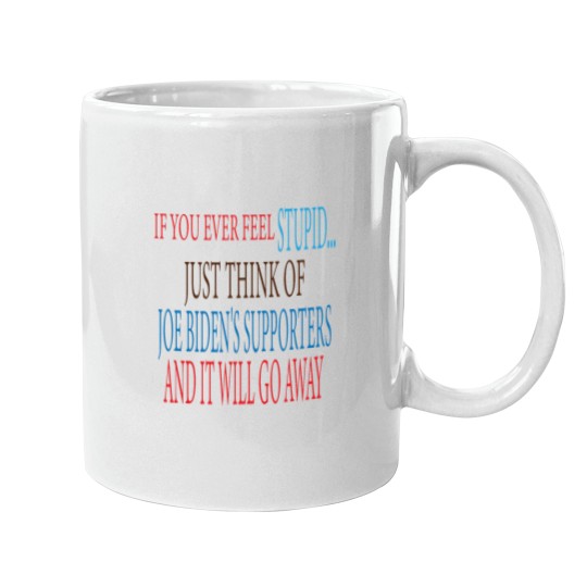 Discover if you ever Feels stupid just think of joe biden's supporters and it will go away Mugs