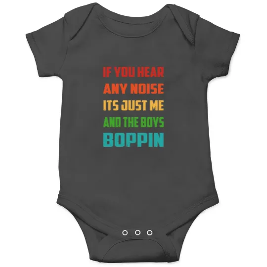 Discover If You Hear Any Noise Its Just Me And The Boys Boppin Active Onesies