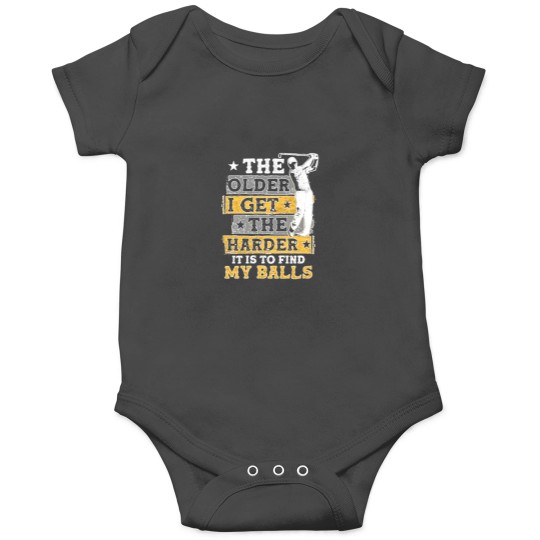 Discover The Older I Get The Harder It Is To Find My Balls Onesies