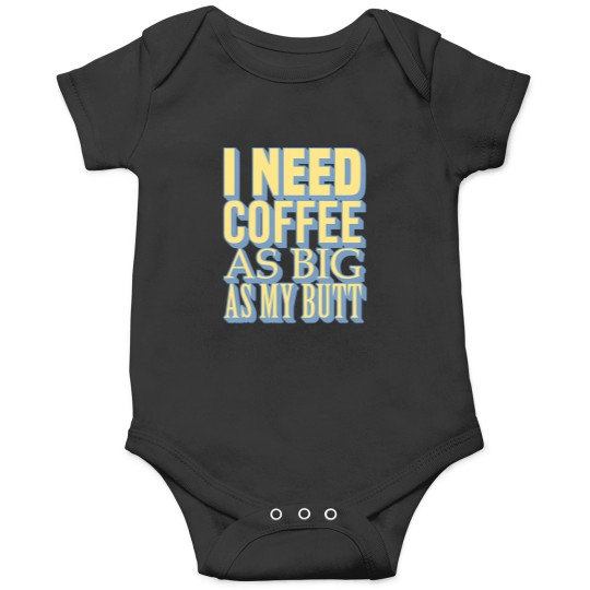 Discover tioI Need Coffee As Big As My Butt Onesies