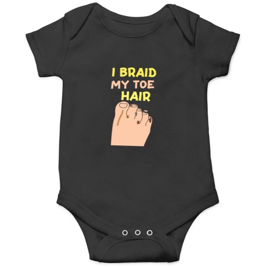 Discover I-Braid-My-Toe-Hair-Funny-And-Embarrassing-T-Shirt Onesies