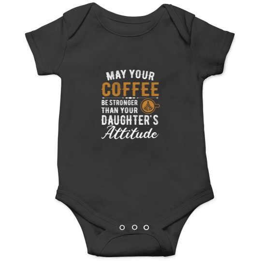 Discover Coffee Fun May Your Coffee Be Stronger Than Your Daughter s Attitude 5 Onesies
