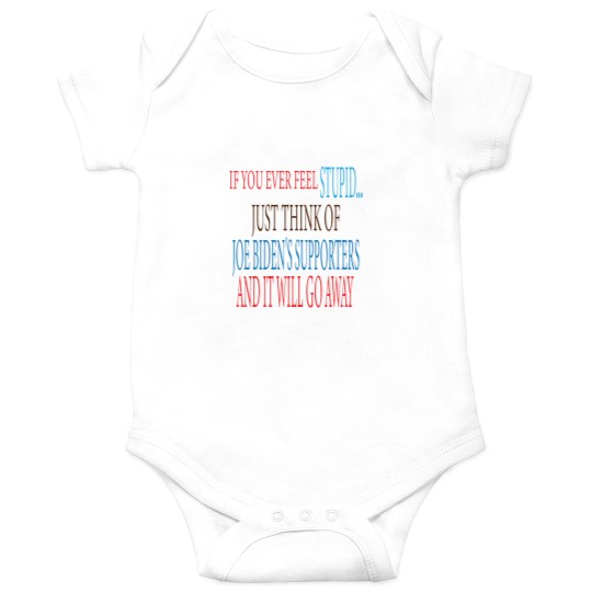 Discover if you ever Feels stupid just think of joe biden's supporters and it will go away Onesies
