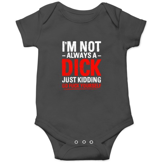 Discover Im Not Always A Dicks Just Kidding Go Fucks Yourself Onesies