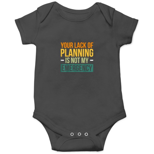 Discover Your Lack Of Planning Is Not My Emergency Effici Onesies