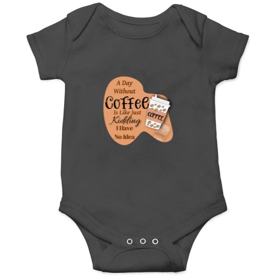 Discover A day without Coffee is like just Kidding i have no idea Onesies