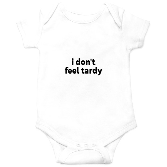 Discover I DONT FEEL TARDY Onesies