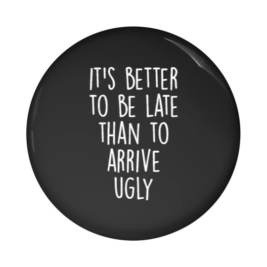 Discover It's better to be late than to arrive ugly! Pin Buttons