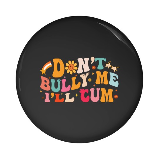 Discover Don't Bully Me I'll Cum Unisex Pin Buttons
