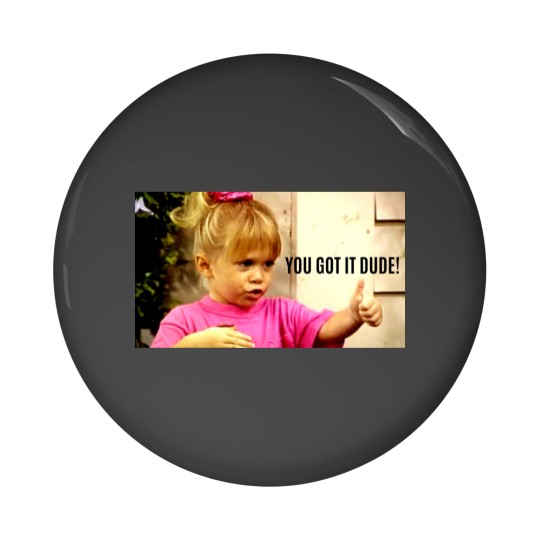 Discover YOU GOT IT DUDE Pin Buttons