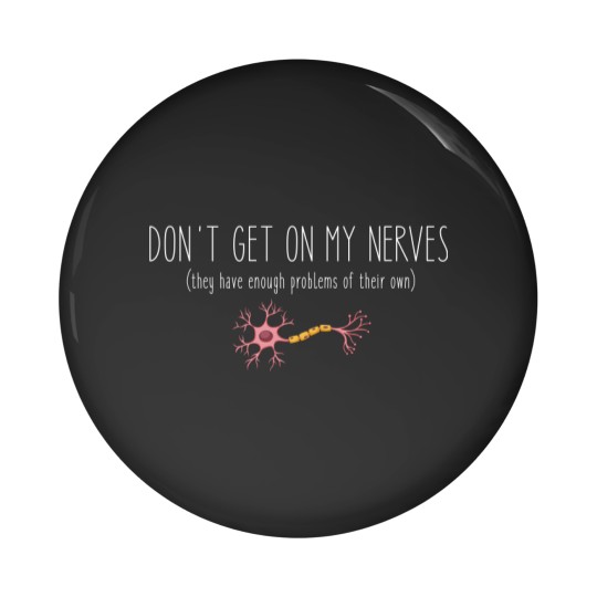 Discover Don't Get On My Nerves (They Have Enough Problems Of Their Own) - Funny Pin Buttons
