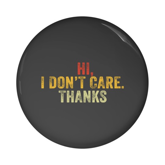 Discover Hi I Don't Care Thanks Hilarious Vintage Distressed Pin Buttons