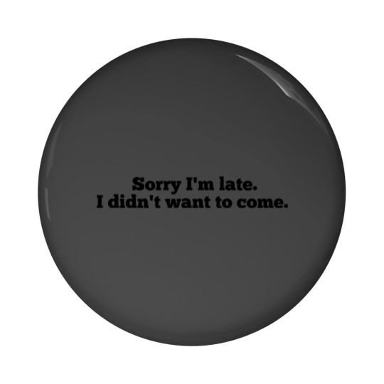 Discover Sorry I'm Late. I Didn't Want To Come. Sticker4 Pin Buttons