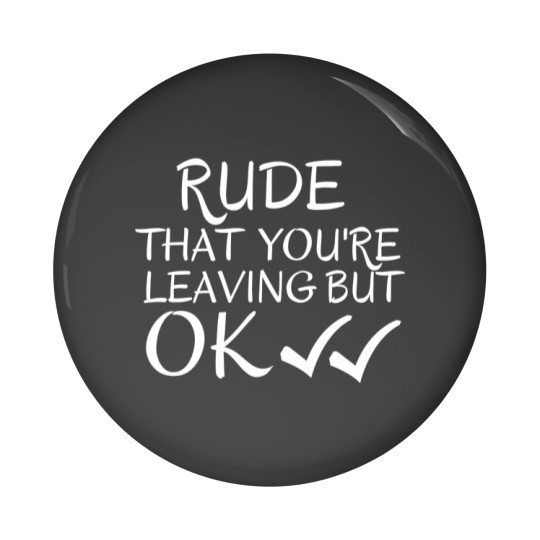 Discover Rude that you_re leaving but ok leaving gift idea with funny saying, funny coworker Gift, Rude leavi Pin Buttons