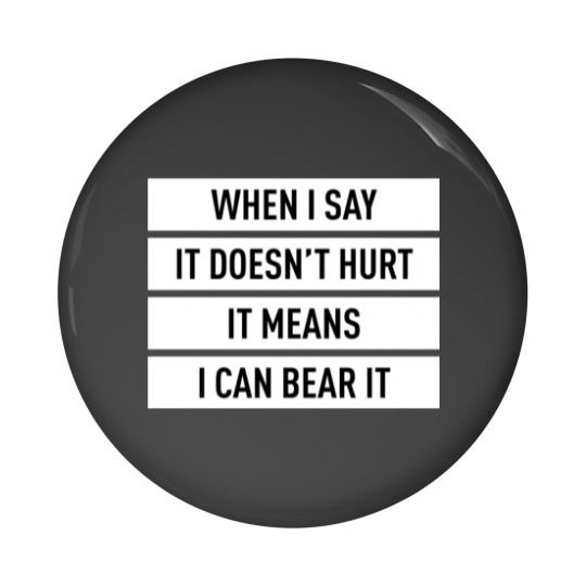 Discover When I Say It Doesn't Hurt It Means I Can Bear It (White) Pin Buttons