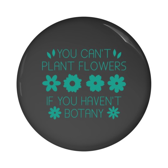 Discover You Can’t Plant Flowers If You Haven’t Botany Pin Buttons