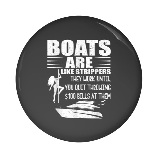 Discover Boats Are Like Strippers They Work Until You Quit Throwing Pin Buttons