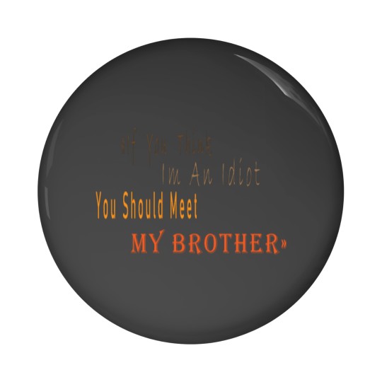 Discover If You Think I_m An idiot You Should Meet My Brotherand s Pin Buttons
