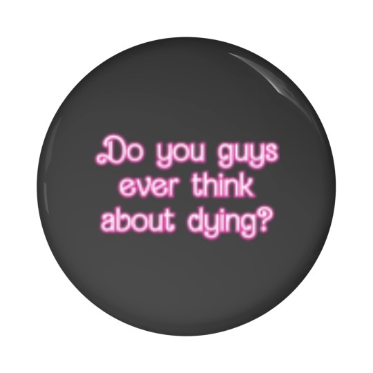 Discover Do you guys ever think about dying   (66) Pin Buttons