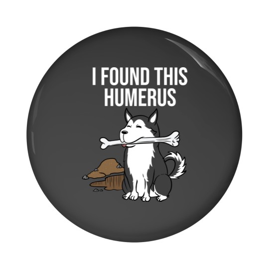 Discover Husky I Found This Humerus Pin Buttons