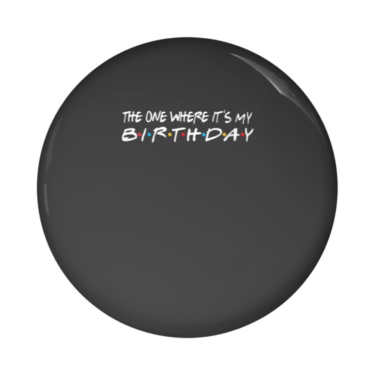 Discover The One Where Its My Birthday Funny Pin Buttons