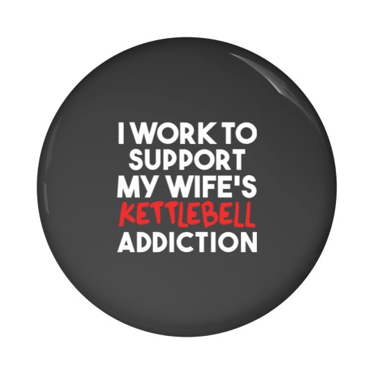 Discover Funny Kettlebell Art Pin Buttons - Support My Wife's Addiction