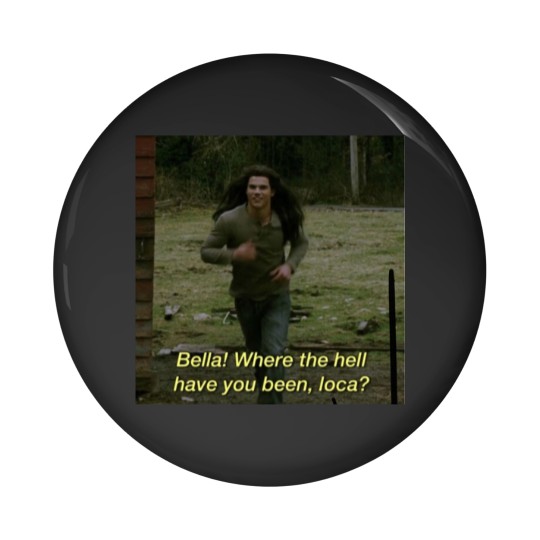 Discover Bella Where Have You Been Loca Pin Buttons