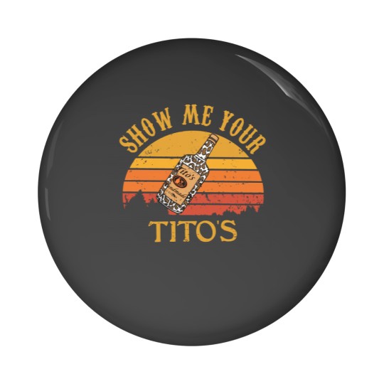 Discover Show Me Your Tito's Pin Buttons, Vodka Lover, Tito's Fan
