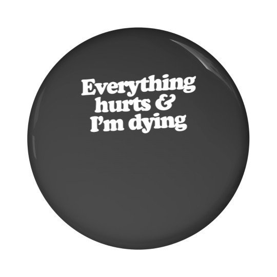 Discover Everything hurts and I'm dying Pin Buttons