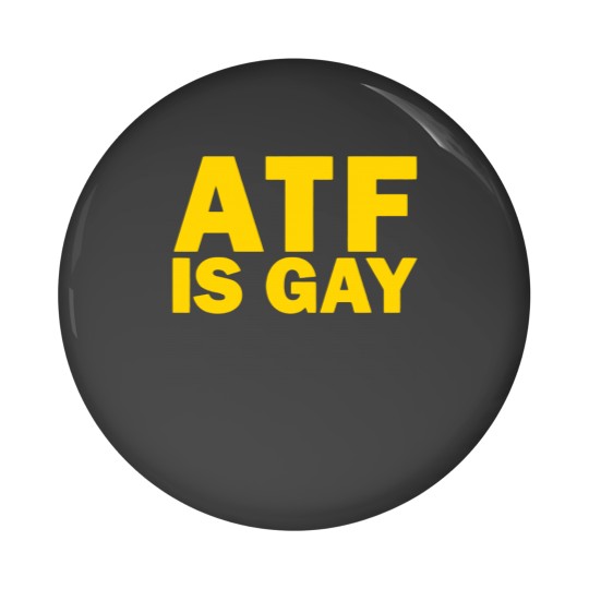Discover ATF Is Gay Pin Buttons