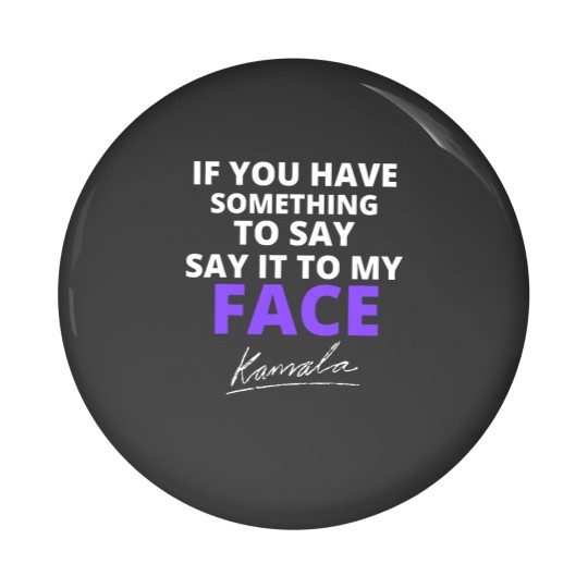 Discover If You Have Something To Say Say It To My Face Pin Buttons, Kamala Harris Pin Buttons