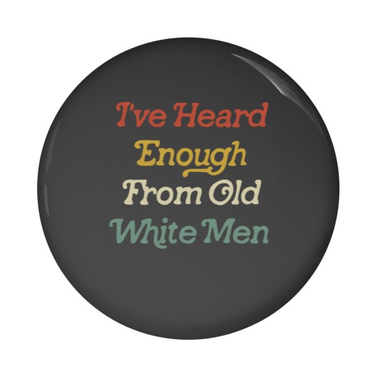 Discover Ive Heard Enough From Old White Men Pin Buttons