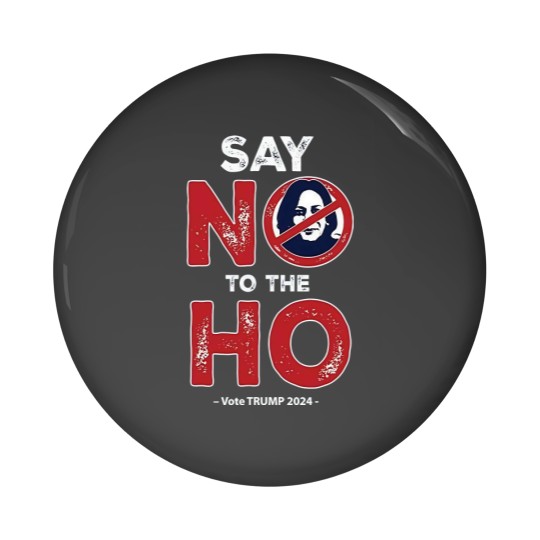 Discover Anti Kamala Pin Buttons, Say No To The Ho Pin Buttons, Vote Trump 2024