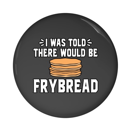 Discover I Was Told There Would Be Frybread Pin Buttons