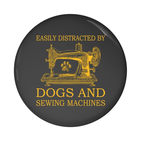 Discover Easily Distracted By Dogs And Sewing Machines Pin Buttons