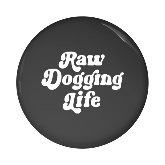 Discover Raw Dogging Life Pin Buttons