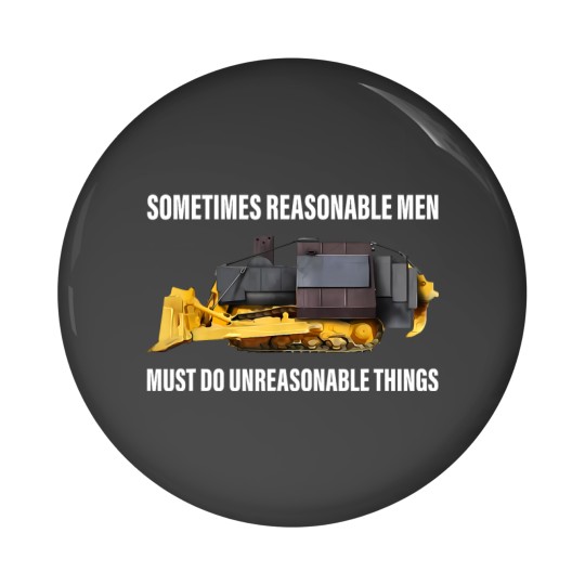Discover Sometimes Reasonable Men Must Do Unreasonable Things Pin Buttons