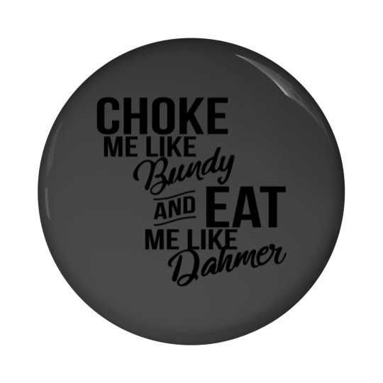 Discover Choke Me Like Bundy Eat Me Like Dahmer Pin Buttons