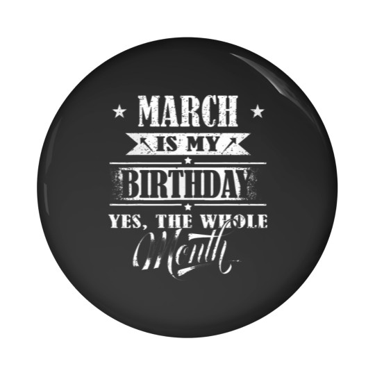 Discover March Is My Birthday Yes The Whole Month For Men Women Girls T-Shirt Pin Buttons