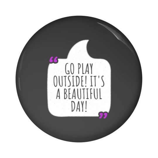 Discover Go play outside! It's a beautiful day Pin Buttons