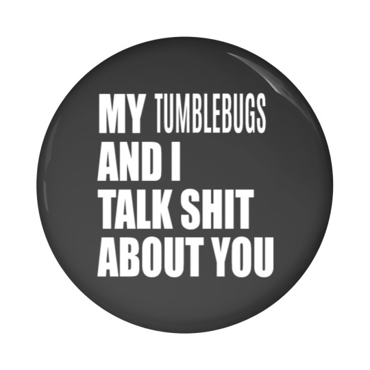 Discover My Tumblebug And I Talk About You FUNNY Pin Buttons