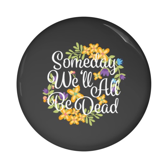 Discover Someday We'll All Be Dead Funny Existential Dread Pin Buttons